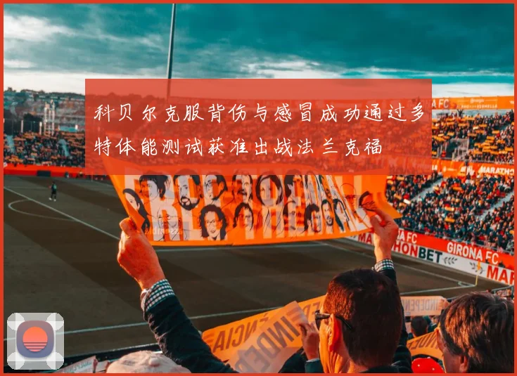 科贝尔克服背伤与感冒成功通过多特体能测试获准出战法兰克福